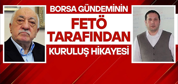 Borsa Gündemin Fetö tarafından kuruluş hikayesi